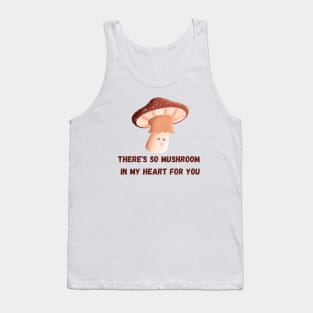 There's so mushroom in my heart for you! Tank Top